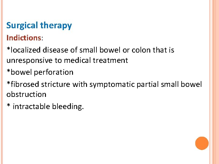 Surgical therapy Indictions: *localized disease of small bowel or colon that is unresponsive to