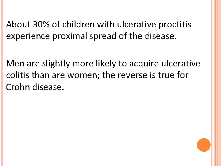 About 30% of children with ulcerative proctitis experience proximal spread of the disease. Men