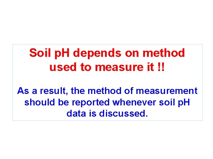 Soil p. H depends on method used to measure it !! As a result,