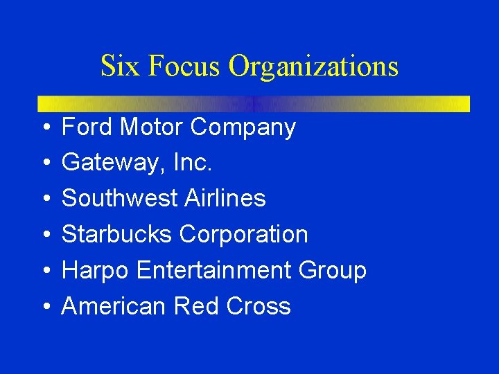 Six Focus Organizations • • • Ford Motor Company Gateway, Inc. Southwest Airlines Starbucks