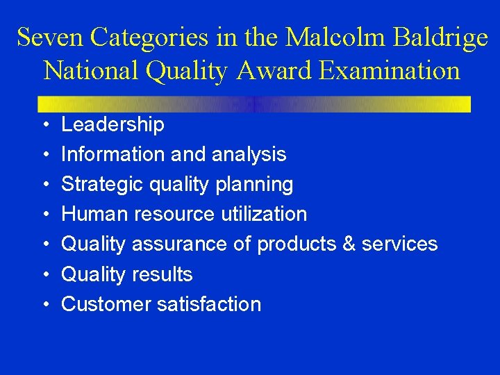 Seven Categories in the Malcolm Baldrige National Quality Award Examination • • Leadership Information