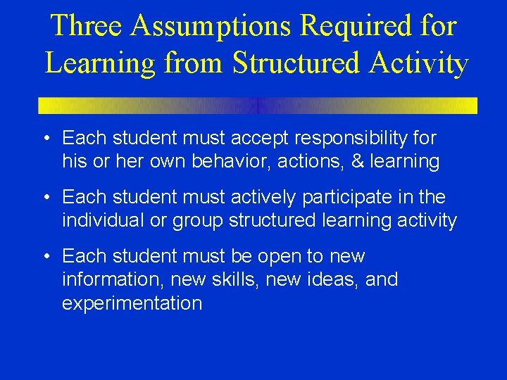 Three Assumptions Required for Learning from Structured Activity • Each student must accept responsibility