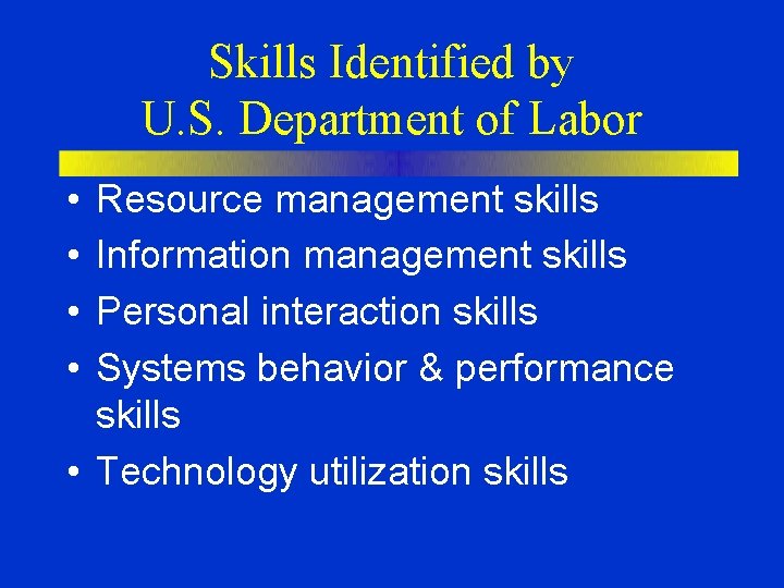Skills Identified by U. S. Department of Labor • • Resource management skills Information