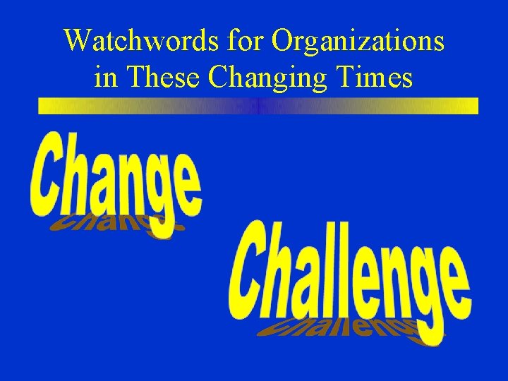 Watchwords for Organizations in These Changing Times 