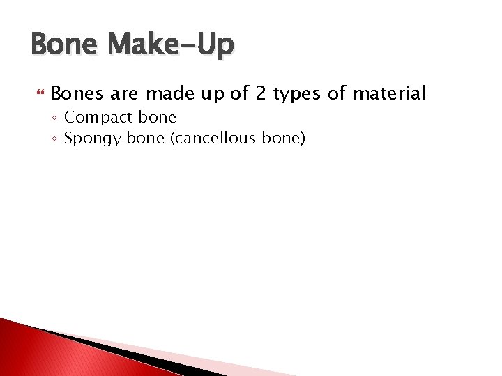Bone Make-Up Bones are made up of 2 types of material ◦ Compact bone