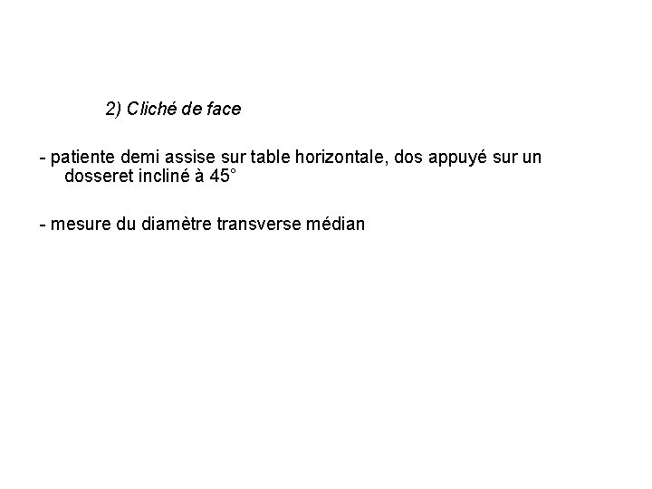 2) Cliché de face - patiente demi assise sur table horizontale, dos appuyé sur