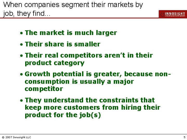 When companies segment their markets by job, they find… • The market is much