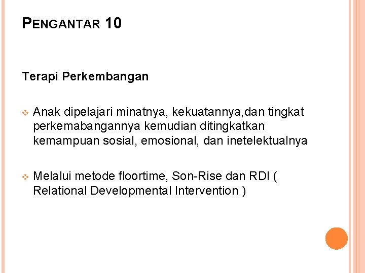 PENGANTAR 10 Terapi Perkembangan v Anak dipelajari minatnya, kekuatannya, dan tingkat perkemabangannya kemudian ditingkatkan