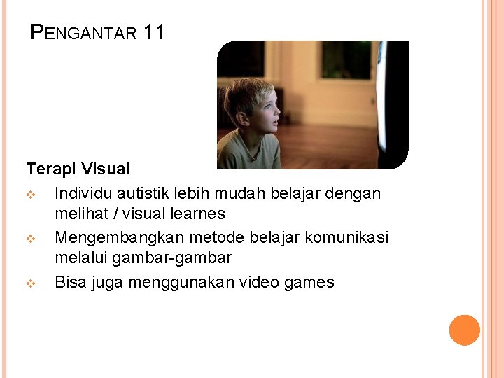 PENGANTAR 11 Terapi Visual v Individu autistik lebih mudah belajar dengan melihat / visual