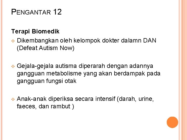 PENGANTAR 12 Terapi Biomedik v Dikembangkan oleh kelompok dokter dalamn DAN (Defeat Autism Now)