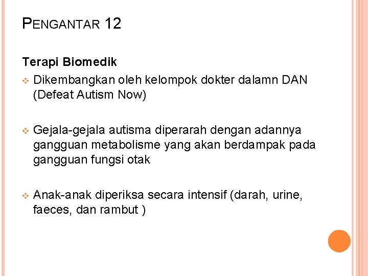 PENGANTAR 12 Terapi Biomedik v Dikembangkan oleh kelompok dokter dalamn DAN (Defeat Autism Now)