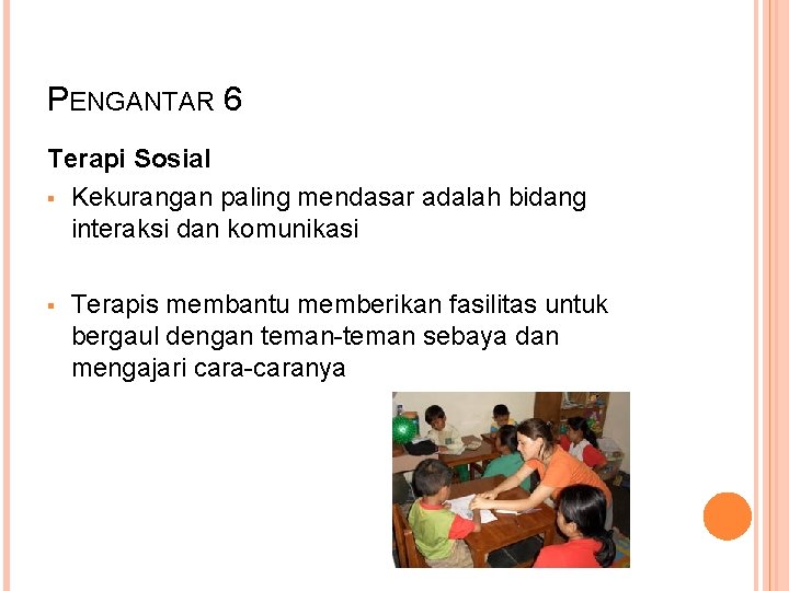 PENGANTAR 6 Terapi Sosial § Kekurangan paling mendasar adalah bidang interaksi dan komunikasi §