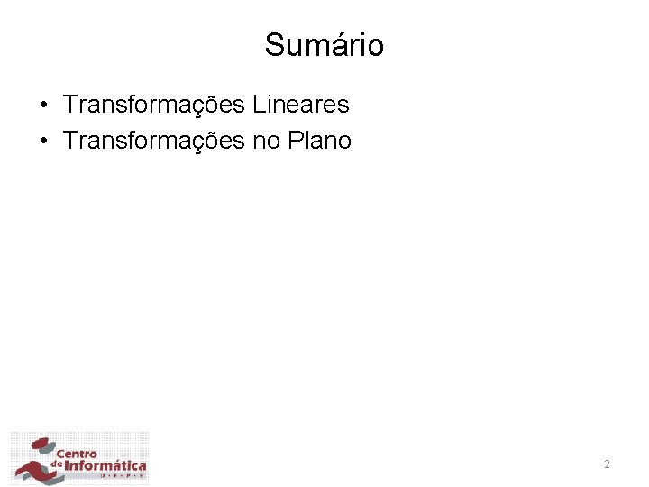 Sumário • Transformações Lineares • Transformações no Plano 2 