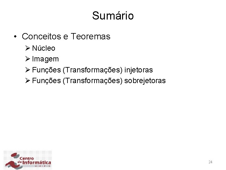 Sumário • Conceitos e Teoremas Ø Núcleo Ø Imagem Ø Funções (Transformações) injetoras Ø