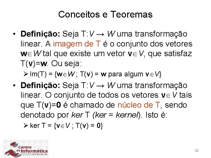 Conceitos e Teoremas • Definição: Seja T: V → W uma transformação linear. A