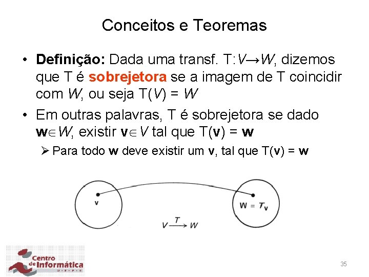 Conceitos e Teoremas • Definição: Dada uma transf. T: V→W, dizemos que T é