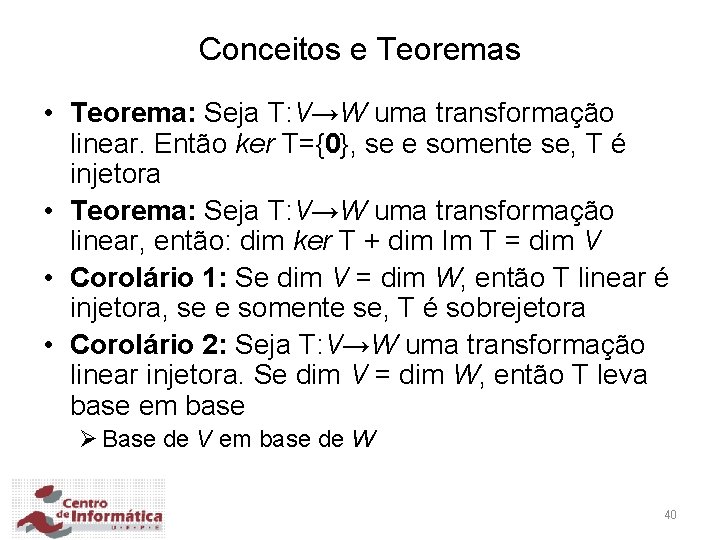 Conceitos e Teoremas • Teorema: Seja T: V→W uma transformação linear. Então ker T={0},