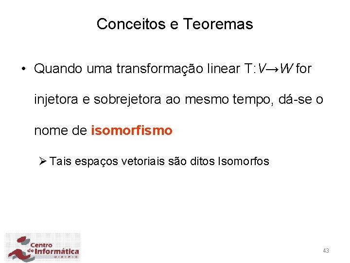 Conceitos e Teoremas • Quando uma transformação linear T: V→W for injetora e sobrejetora