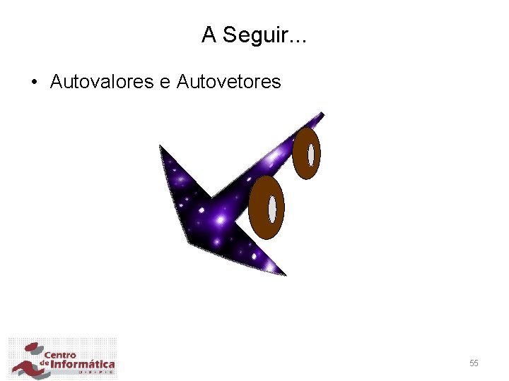 A Seguir. . . • Autovalores e Autovetores 55 