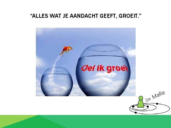 “ALLES WAT JE AANDACHT GEEFT, GROEIT. ” 