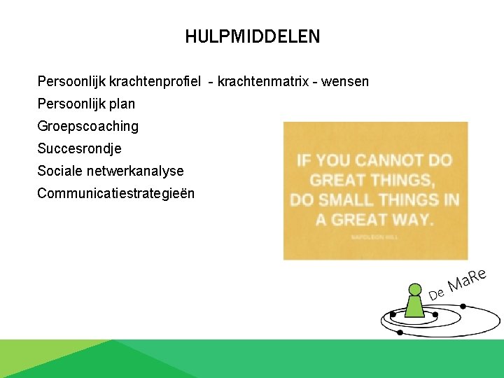 HULPMIDDELEN Persoonlijk krachtenprofiel - krachtenmatrix - wensen Persoonlijk plan Groepscoaching Succesrondje Sociale netwerkanalyse Communicatiestrategieën