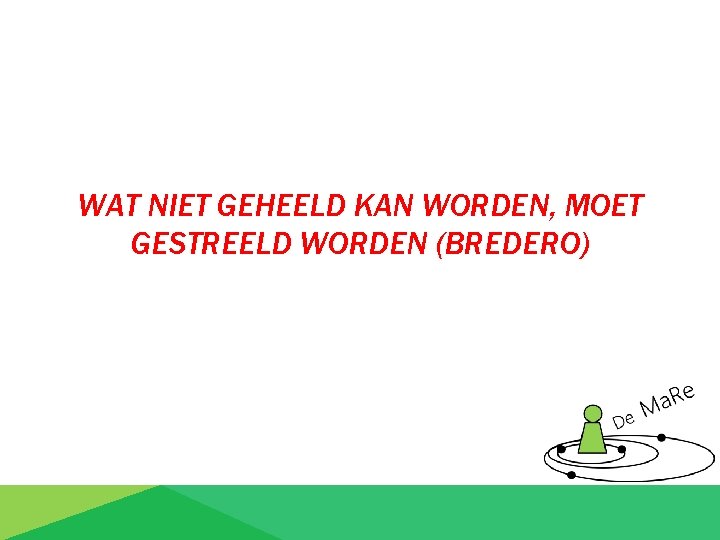 WAT NIET GEHEELD KAN WORDEN, MOET GESTREELD WORDEN (BREDERO) 