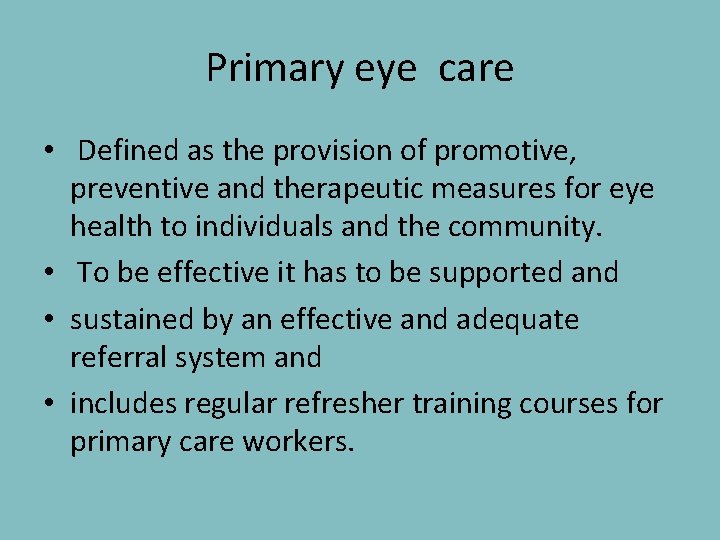 Primary eye care • Defined as the provision of promotive, preventive and therapeutic measures