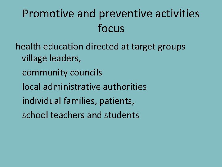Promotive and preventive activities focus health education directed at target groups village leaders, community