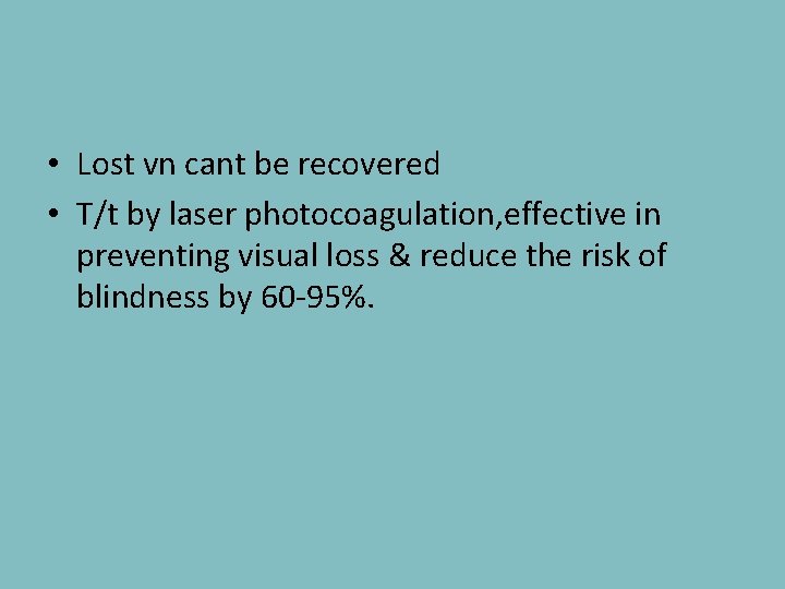  • Lost vn cant be recovered • T/t by laser photocoagulation, effective in