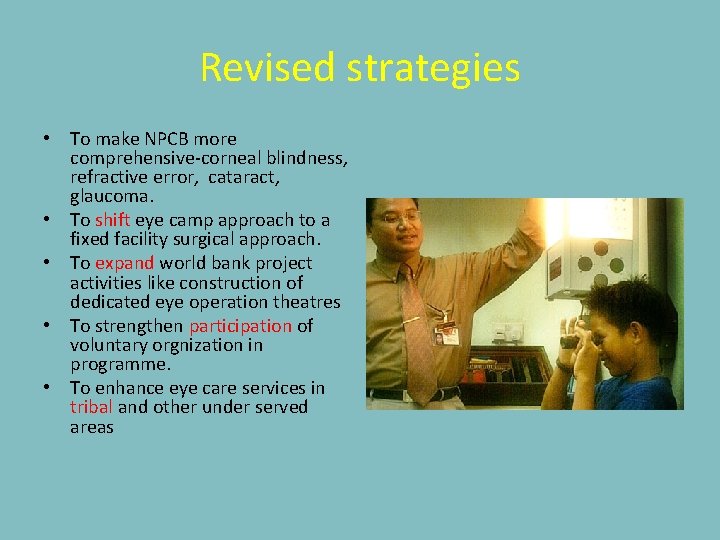 Revised strategies • To make NPCB more comprehensive-corneal blindness, refractive error, cataract, glaucoma. •