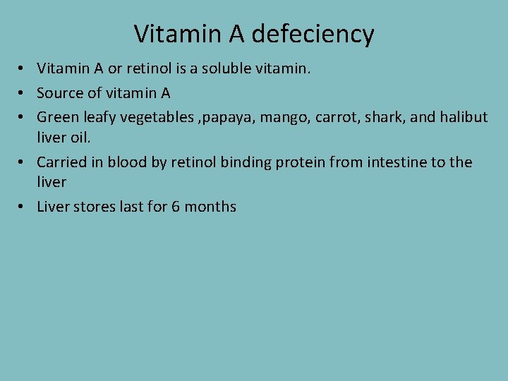 Vitamin A defeciency • Vitamin A or retinol is a soluble vitamin. • Source