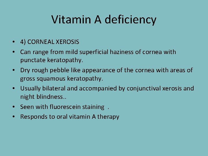 Vitamin A deficiency • 4) CORNEAL XEROSIS • Can range from mild superficial haziness