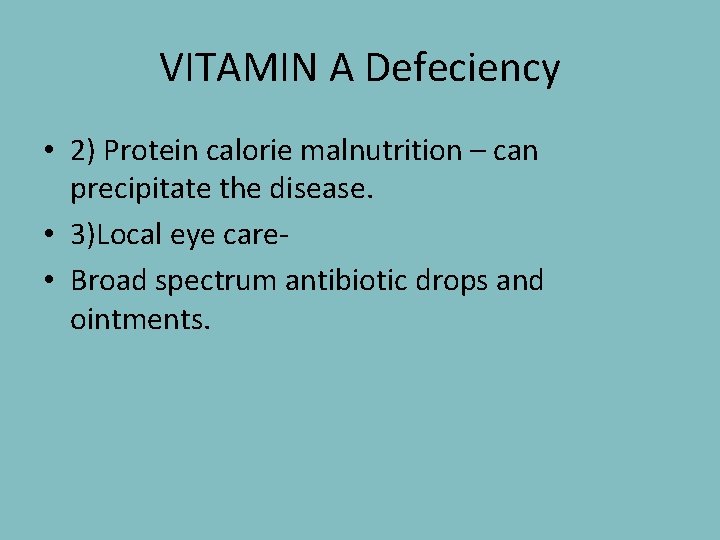 VITAMIN A Defeciency • 2) Protein calorie malnutrition – can precipitate the disease. •