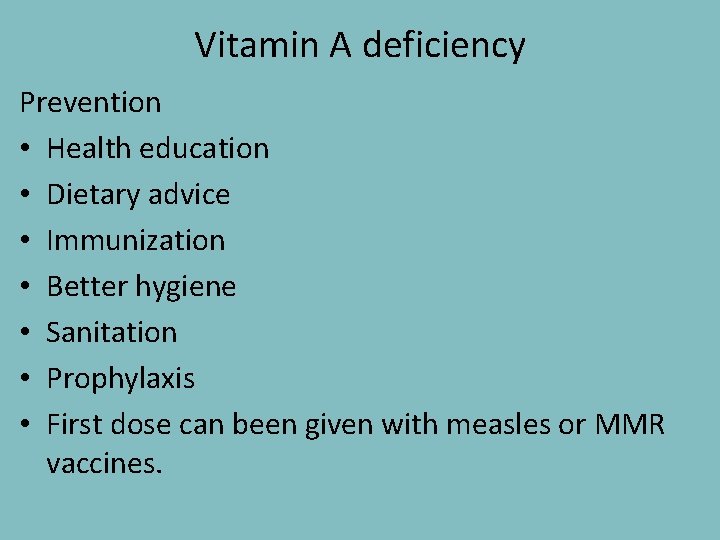 Vitamin A deficiency Prevention • Health education • Dietary advice • Immunization • Better