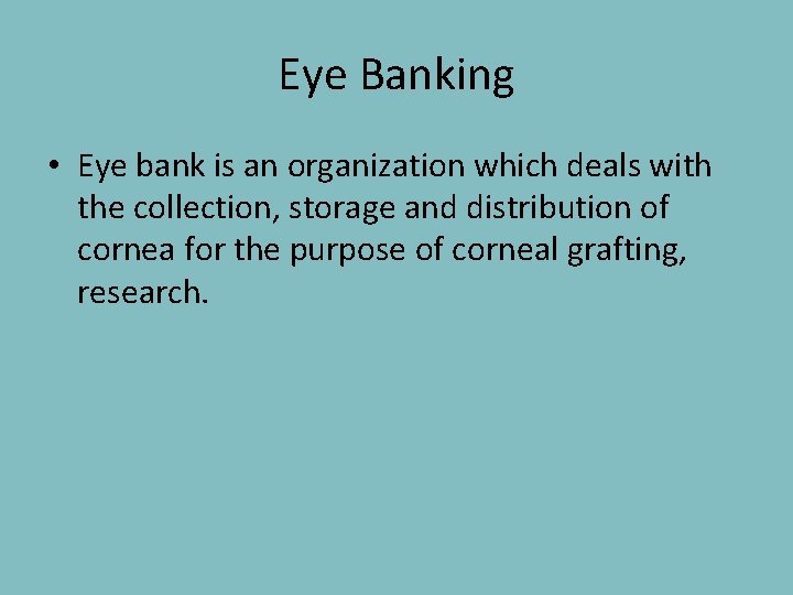 Eye Banking • Eye bank is an organization which deals with the collection, storage