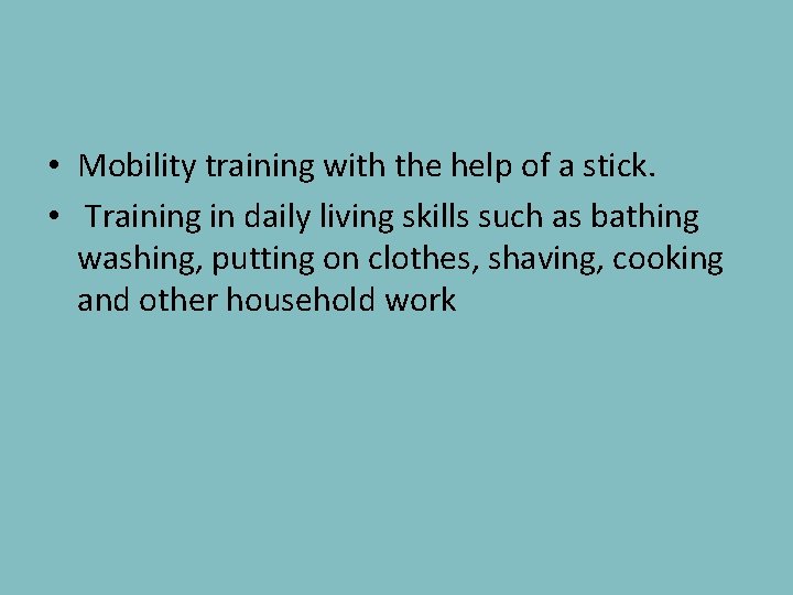 • Mobility training with the help of a stick. • Training in daily