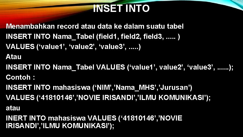 INSET INTO Menambahkan record atau data ke dalam suatu tabel INSERT INTO Nama_Tabel (field