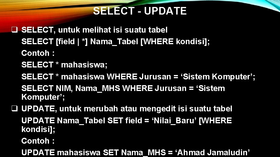 SELECT - UPDATE q SELECT, untuk melihat isi suatu tabel SELECT [field | *]