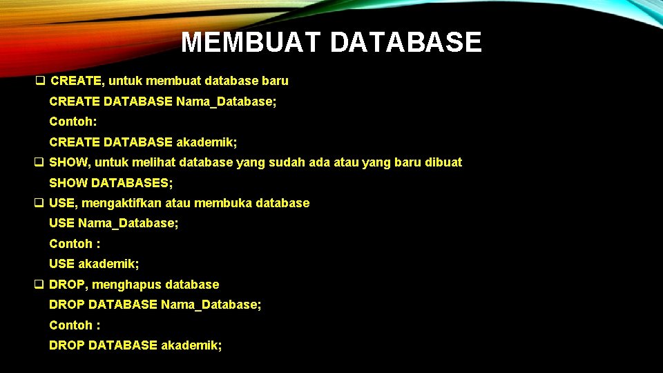 MEMBUAT DATABASE q CREATE, untuk membuat database baru CREATE DATABASE Nama_Database; Contoh: CREATE DATABASE