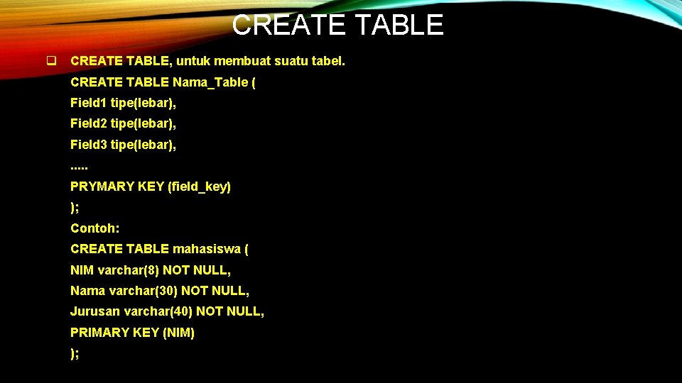 CREATE TABLE q CREATE TABLE, untuk membuat suatu tabel. CREATE TABLE Nama_Table ( Field