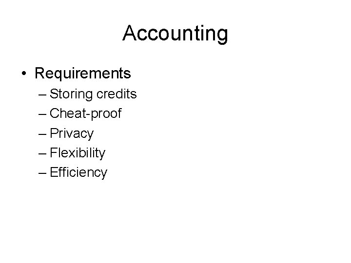 Accounting • Requirements – Storing credits – Cheat-proof – Privacy – Flexibility – Efficiency