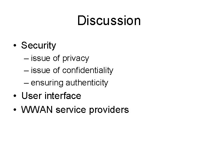 Discussion • Security – issue of privacy – issue of confidentiality – ensuring authenticity