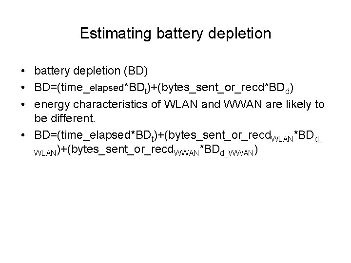 Estimating battery depletion • battery depletion (BD) • BD=(time_elapsed*BDt)+(bytes_sent_or_recd*BDd) • energy characteristics of WLAN