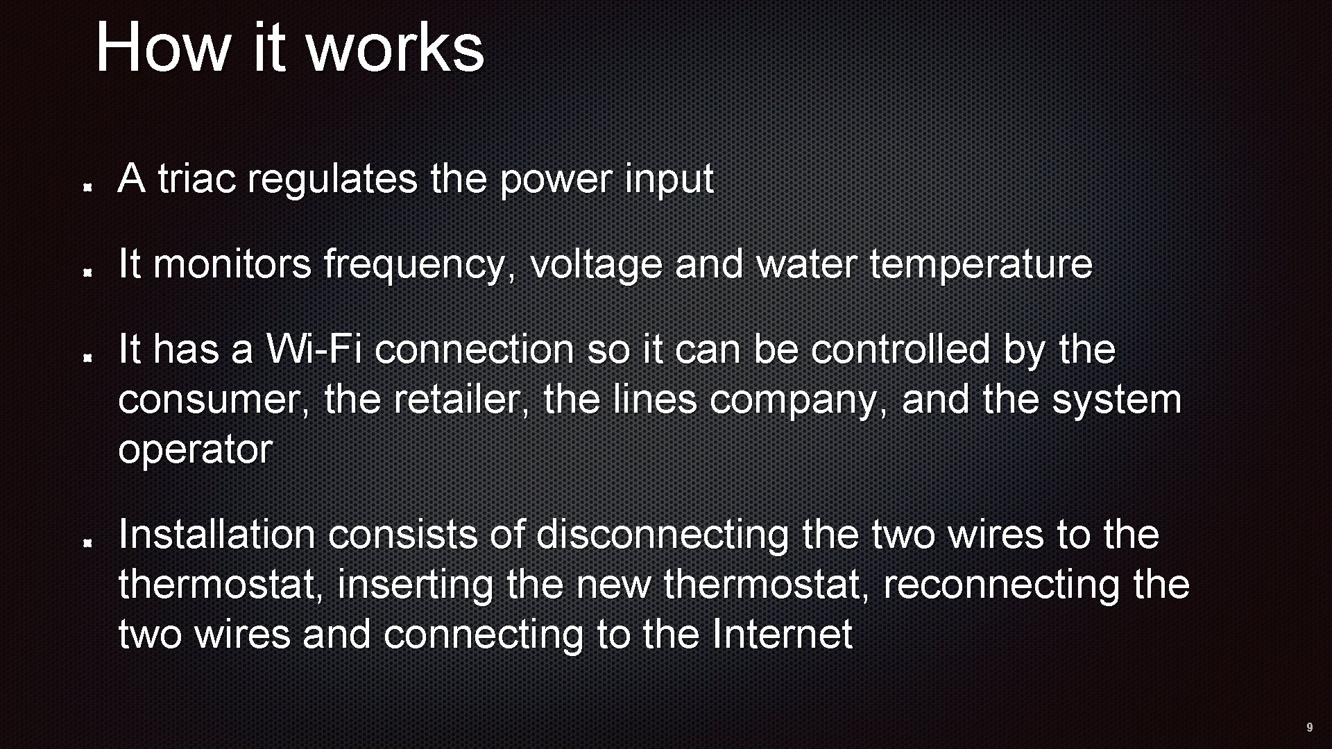 How it works A triac regulates the power input It monitors frequency, voltage and