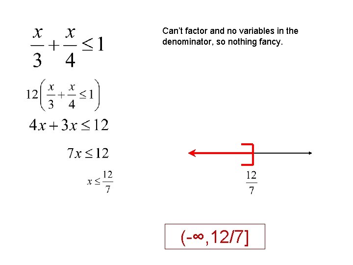 Can’t factor and no variables in the denominator, so nothing fancy. (-∞, 12/7] 