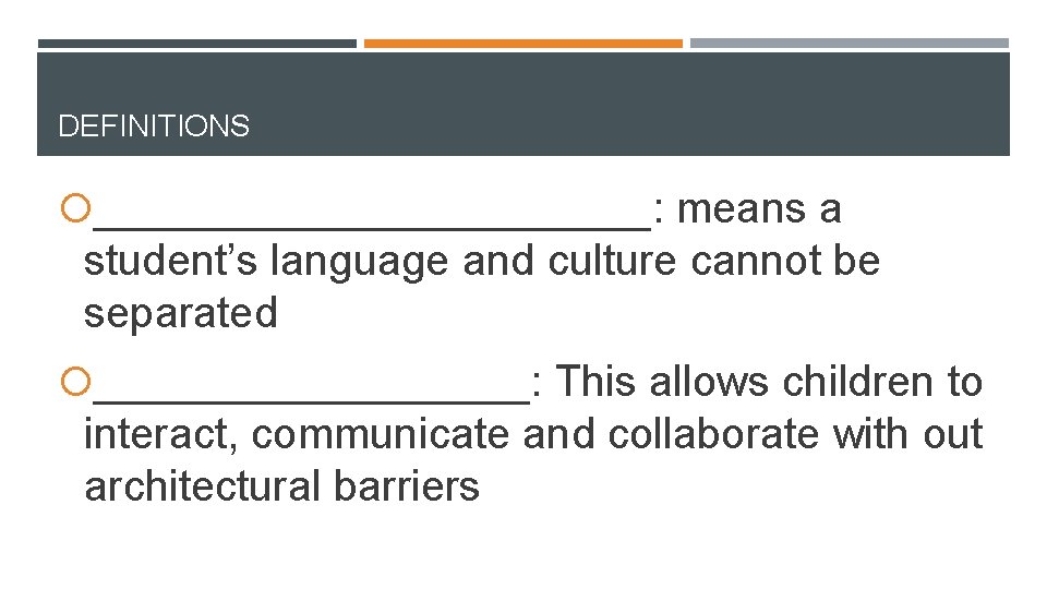 DEFINITIONS ____________: means a student’s language and culture cannot be separated _________: This allows