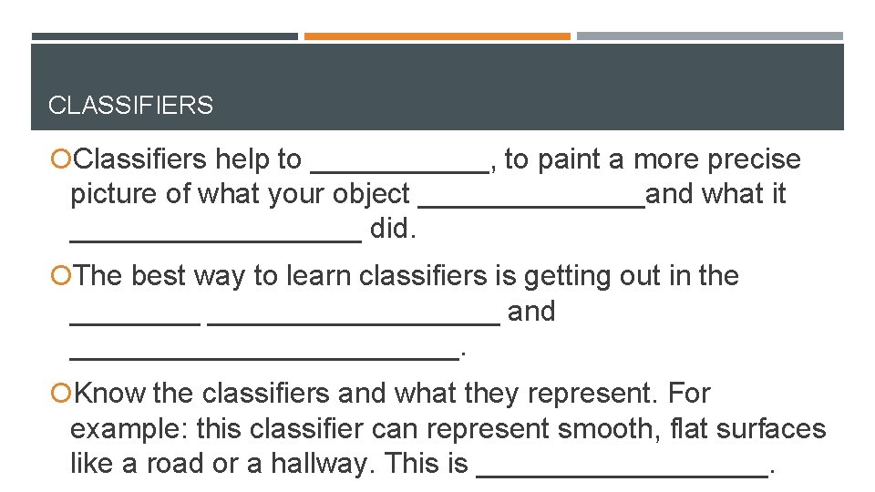 CLASSIFIERS Classifiers help to ______, to paint a more precise picture of what your