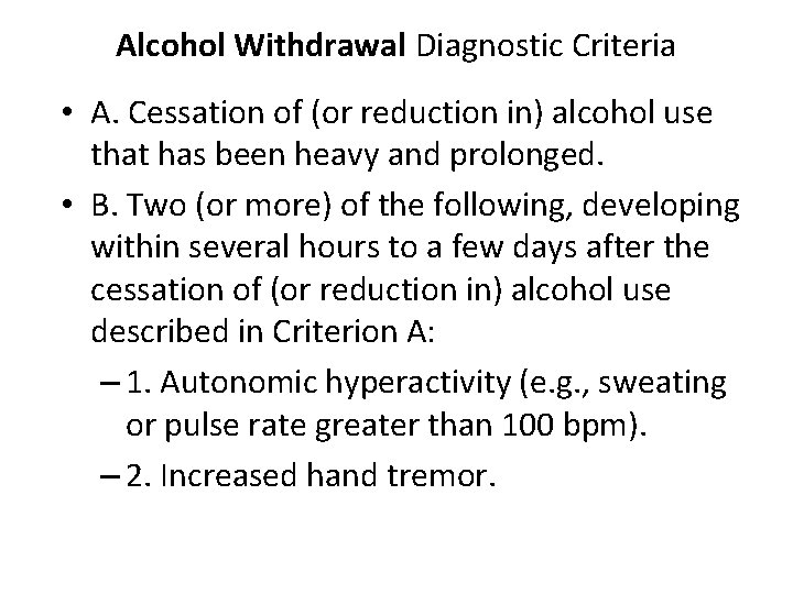 Alcohol Withdrawal Diagnostic Criteria • A. Cessation of (or reduction in) alcohol use that