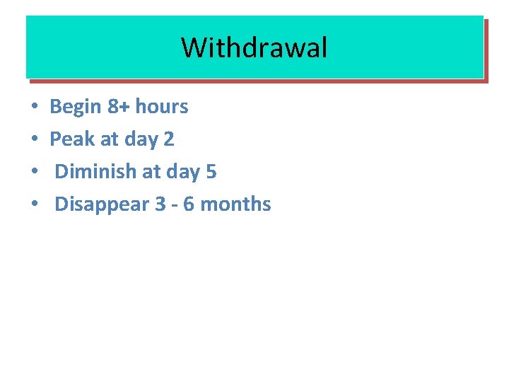 Withdrawal • • Begin 8+ hours Peak at day 2 Diminish at day 5
