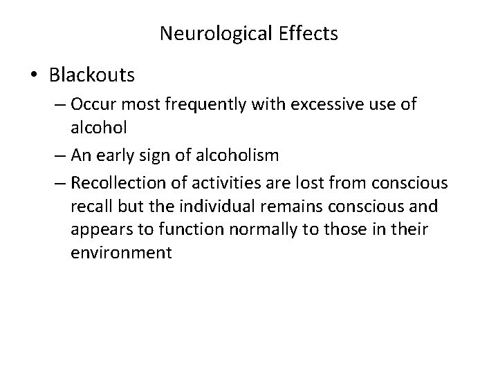 Neurological Effects • Blackouts – Occur most frequently with excessive use of alcohol –